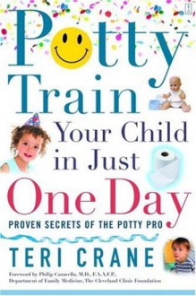 Potty Train Your Child in Just One Day: Proven Secrets of the Potty Pro [toilet training] - Teri Crane