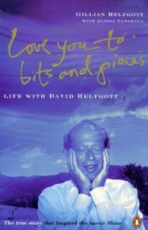 Love You To Bits And Pieces: Life With David Helfgott - Gillian Helfgott, Alissa Tanskaya