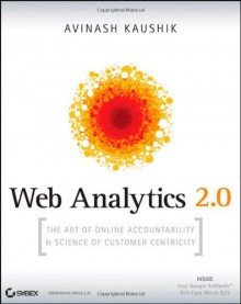 Web Analytics 2.0: The Art of Online Accountability & Science of Customer Centricity [With CDROM] - Avinash Kaushik