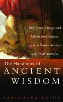 The Handbook of Ancient Wisdom: 3000 Years of Magic & Folklore from Ancient Egypt to Native America and Tribal Australia - Cassandra Eason