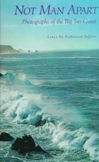 Not Man Apart: Photographs of the Big Sur Coast - Robinson Jeffers, David Brower, Loren Eiseley, Ansel Adams