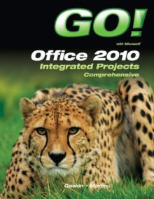 Go! with Office 2010 Integrated Projects (S2pcl) - Shelley Gaskin, Carol L. Martin