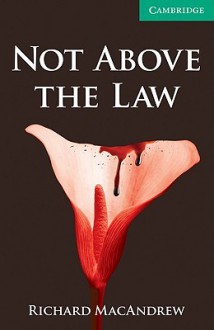 Not Above the Law Level 3 Lower Intermediate (Cambridge English Readers) - Richard MacAndrew