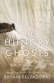 The Hungry Ghosts - Shyam Selvadurai