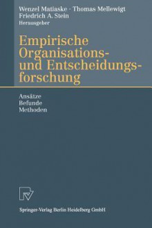 Empirische Organisations- Und Entscheidungsforschung: Ansatze, Befunde, Methoden - Wenzel Matiaske, Thomas Mellewigt, Friedrich Stein