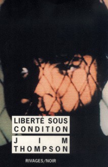 Liberté sous condition - Jim Thompson, Danièle Bondil, Pierre Bondil