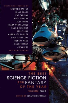 The Best Science Fiction and Fantasy of the Year Volume 4 - Karen Joy Fowler, Diana Wynne Jones, Michael Swanwick, Alex Irvine, Catherynne M. Valente, Ellen Kushner, Eileen Gunn, Pat Cadigan, Kelly Link, Geoff Ryman, James Patrick Kelly, John Kessel, Jonathan Strahan, Ellen Klages, Robert Charles Wilson, Sarah Monette, Margo Lana