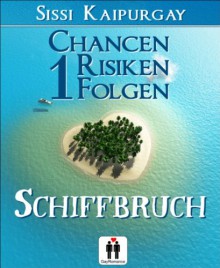 Chancen, Risiken, Folgen 1: Schiffbruch (German Edition) - Sissi Kaipurgay