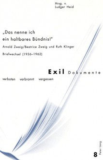 Das Nenne Ich Ein Haltbares Buendnis!: Arnold Zweig/Beatrice Zweig Und Ruth Klinger Briefwechsel (1936-1962) - Arnold Zweig, Ruth Klinger, Beatrice Zweig