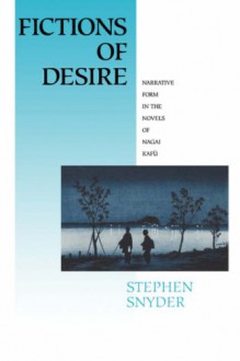 Fictions of Desire: Narrative Forms in the Novels of Nagai Kafu - Stephen Snyder