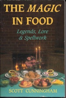 Magic In Food: Legends, Lore & Spellwork - Scott Cunningham