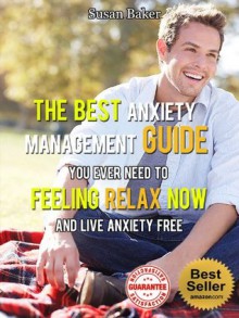 The Best Anxiety Management Guide You Ever Need to Feeling Relax Now and Live Anxiety Free (Stress-free Series Volume 1) - Susan Baker