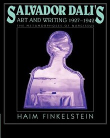 Salvador Dali's Art and Writing, 1927 1942: The Metamorphosis of Narcissus - Haim N. Finkelstein, Francesco Pellizzi, Joseph Rykwert