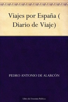 Viajes por España ( Diario de Viaje) (Spanish Edition) - Pedro Antonio de Alarcón