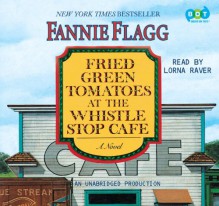 Fried Green Tomatoes at the Whistle Stop Cafe - Fannie Flagg, Lorna Raver