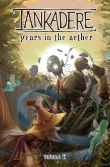 Tankadere Volume II: Gears in the Aether - Rhiannon Rasmussen-Silverstein, Naomi Cook, Oleg Tkachov, Lars Weiler, Sean P. Corwin, Jennifer Cox, Nicholas Hoare, Ainsley Yeager, Edgar Covarrubias, Robin E. Kaplan, Jonathan Ying, Daniel Eady, Eric J. Lee, Kelly Liggett, Adam Martin, Melanie Ujimori, Wally Nguyen, Cae