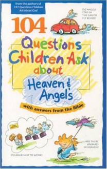 104 Questions Children Ask about Heaven and Angels (Questions Children Ask) - James C. Wilhoit, Bruce B. Barton