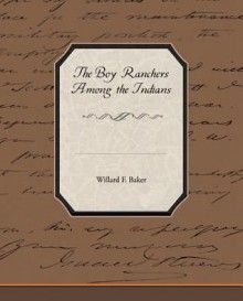 The Boy Ranchers Among the Indians - Willard F. Baker