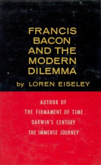 Francis Bacon And The Modern Dilemma - Loren Eiseley