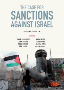 The Case for Sanctions Against Israel - Omar Barghouti, Naomi Klein, Ilan Pappé, Slavoj Žižek, Ra'Anan Alexandrowicz