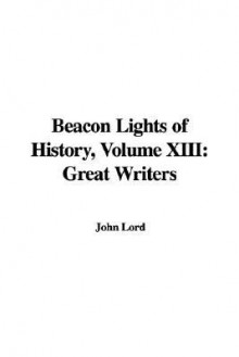 Beacon Lights of History, Vol 13: Great Writers - John Lord