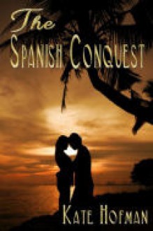 The Spanish Conquest - Kate Hofman