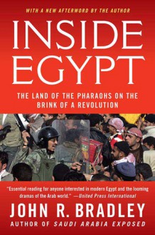 Inside Egypt: The Land of the Pharaohs on the Brink of a Revolution - John R. Bradley