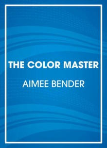 The Color Master - Aimee Bender