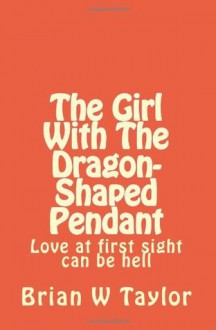 The Girl with the Dragon-Shaped Pendant - Brian W. Taylor