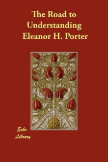 The Road to Understanding - Eleanor H. Porter