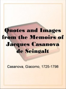 Quotes and Images from the Memoirs of Jacques Casanova de Seingalt - Giacomo Casanova