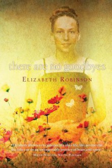 There Are No Goodbyes - Elizabeth Robinson