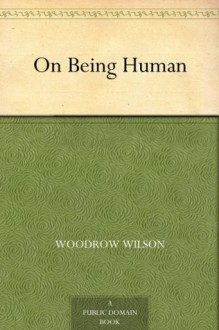 On Being Human (免费公版书) - Woodrow Wilson