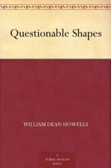 Questionable Shapes - William Dean Howells