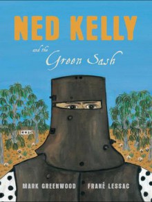 Ned Kelly and the Green Sash - Mark Greenwood, Frané Lessac