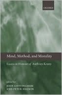 Mind, Method, and Morality: Essays in Honour of Anthony Kenny - John Cottingham, Peter Hacker