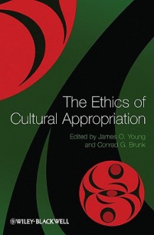 The Ethics of Cultural Appropriation - James O. Young, Conrad G. Brunk