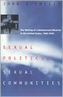 Sexual Politics, Sexual Communities: The Making of a Homosexual Minority in the United States, 1940-1970 - John D'Emilio