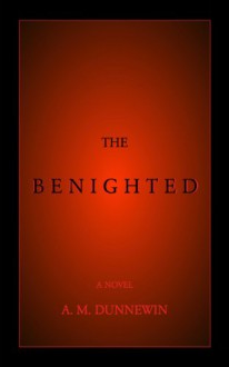 The Benighted (The Benighted Saga) - A.M. Dunnewin, Noah Schwinghamer