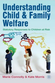 Understanding Child and Family Welfare: Statutory Responses to Children at Risk - Marie Connolly, Kate Morris