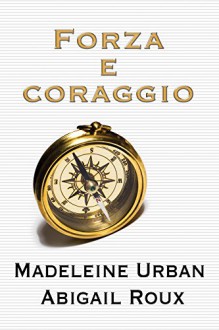 Forza e coraggio (serie Armi & bagagli Vol. 2) (Italian Edition) - Madeleine Urban, Abigail Roux, Chiara Bernardi, Martina Nealli