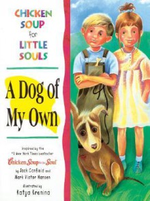 Chicken Soup for Little Souls: A Dog of My Own - Katya Krenina, Jack Canfield, Mark Victor Hansen