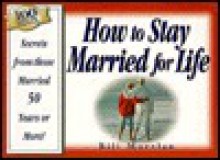 How to Stay Married for Life: Secrets from Those Married 50 Years or More - Bill B. Morelan