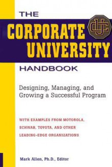 The Corporate University Handbook: Designing, Managing, and Growing a Successful Program - Mark Allen