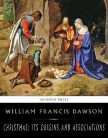 Christmas: Its Origin and Associations - William Francis Dawson