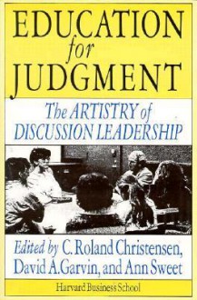 Education for Judgment: The Artistry of Discussion Leadership - C. Roland Christensen, David A. Garvin, Roland Christensen, Ann Sweet