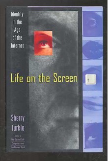 Life on the Screen: Identity in the Age of the Internet - Sherry Turkle