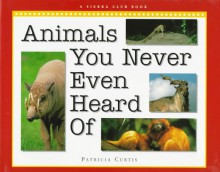 Animals you Never Even Heard Of - Patricia Curtis