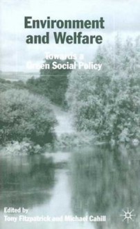 Environment and Welfare: Towards a Green Social Policy - Michael Cahill, Tony Fitzpatrick