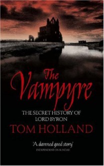 The Vampyre: The Secret History of Lord Byron - Tom Holland